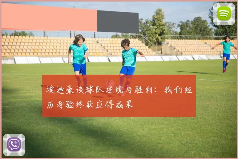 埃迪豪谈球队逆境与胜利：我们经历考验终获应得成果