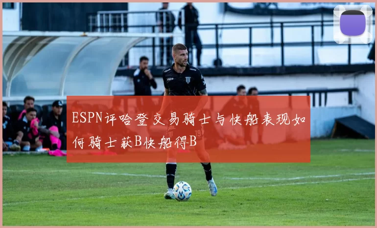 ESPN评哈登交易骑士与快船表现如何骑士获B快船得B